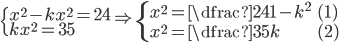 \begin{cases}x^2-kx^2=24\\ kx^2=35\end{cases}\Rightarrow\begin{cases}x^2=\dfrac{24}{1-k^2}&(1)\\ x^2=\dfrac{35}k&(2)\end{cases}