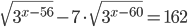 \sqrt{3^{x-56}}-7\cdot\sqrt{3^{x-60}}=162