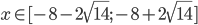 x\in[-8-2\sqrt{14};-8+2\sqrt{14}]