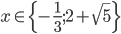 x\in\{-\frac13;2+\sqrt5\}