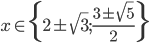 x\in\{2\pm\sqrt3;\frac{3\pm\sqrt5}2\}
