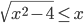 \sqrt{x^2-4}\le x