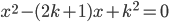 x^2-(2k+1)x+k^2=0