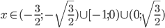 x\in(-\frac32;-\sqrt{\frac32})\cup[-1;0)\cup(0;\sqrt{\frac32})