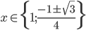 x\in\{1;\frac{-1\pm\sqrt3}4\}