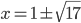 x=1\pm\sqrt{17}