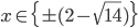 x\in\{\pm(2-\sqrt{14})\}