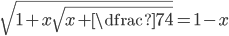\sqrt{1+x\sqrt{x+\dfrac{7}{4} } }=1-x