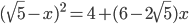 (\sqrt{5}-x)^2=4+(6-2\sqrt{5})x