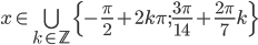 x\in \bigcup_{k\in\mathbb Z}\{-\frac\pi2+2k\pi;\frac{3\pi}{14}+\frac{2\pi}7k\}