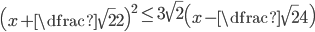\left(x+\dfrac{\sqrt{2}}{2}\right)^2\le3\sqrt{2}\left(x-\dfrac{\sqrt{2}}{4}\right)