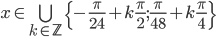 x\in \bigcup_{k\in\mathbb Z}\{-\frac\pi{24}+k\frac\pi2;\frac\pi{48}+k\frac\pi4\}