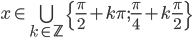 x\in\bigcup_{k\in\mathbb Z}\{\frac\pi2+k\pi;\frac\pi4+k\frac\pi2\}