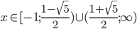 x\in[-1;\frac{1-\sqrt5}2)\cup(\frac{1+\sqrt5}2;\infty)