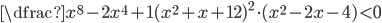 \dfrac{x^8-2x^4+1}{(x^2+x+12)^2\cdot(x^2-2x-4)}<0