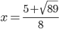 x=\frac{5+\sqrt{89}}8