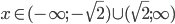 x\in(-\infty;-\sqrt2)\cup(\sqrt2;\infty)