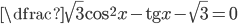 \dfrac{\sqrt3}{\cos^2x}-\mathrm{tg} x-\sqrt3=0