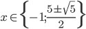 x\in\{-1;\frac{5\pm\sqrt5}2\}