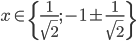x\in\{\frac{1}{\sqrt2};-1\pm\frac{1}{\sqrt2}\}