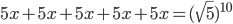 5x + 5x + 5x + 5x + 5x = (\sqrt5)^{10}