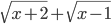 \sqrt{x+2}+\sqrt{x-1}