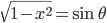 \sqrt{1-x^2}=\sin\theta