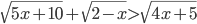 \sqrt{5x+10}+\sqrt{2-x}>\sqrt{4x+5}