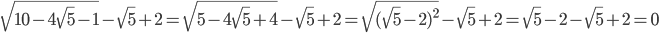 \sqrt{10-4\sqrt5-1}-\sqrt5+2=\sqrt{5-4\sqrt5+4}-\sqrt5+2=\sqrt{(\sqrt5-2)^2}-\sqrt5+2=\sqrt5-2-\sqrt5+2=0
