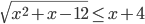 \sqrt{x^2+x-12}\le x+4