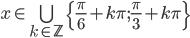 x\in\bigcup_{k\in\mathbb Z}\{\frac\pi6+k\pi;\frac\pi3+k\pi\}