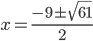 x=\frac{-9\pm\sqrt{61}}2