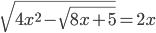 \sqrt{4x^2-\sqrt{8x+5}}=2x