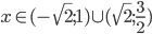 x\in(-\sqrt2;1)\cup(\sqrt2;\frac32)