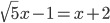 \sqrt{5}x-1=x+2