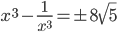 x^3-\frac1{x^3}=\pm8\sqrt5