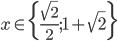 x\in\{\frac{\sqrt2}2;1+\sqrt2\}