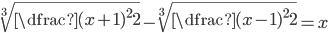 \sqrt[3]{\dfrac{(x+1)^2}2}-\sqrt[3]{\dfrac{(x-1)^2}2}=x