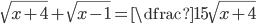 \sqrt{x+4}+\sqrt{x-1}=\dfrac{15}{\sqrt{x+4}}