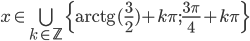x\in\bigcup_{k\in\mathbb Z}\{\text{arctg}\,(\frac32)+k\pi;\frac{3\pi}4+k\pi\}