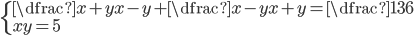 \begin{cases}\dfrac{x+y}{x-y}+\dfrac{x-y}{x+y}=\dfrac{13}6\\ xy=5\end{cases}