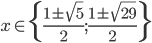 x\in\{\frac{1\pm\sqrt5}{2}; \frac{1\pm\sqrt{29}}{2}\}