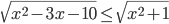 \sqrt{x^2-3x-10}\le\sqrt{x^2+1}