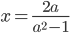 x=\frac{2a}{a^2-1}