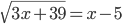 \sqrt{3x+39}=x-5