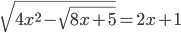 \displaystyle \sqrt{4x^2-\sqrt{8x+5}}=2x+1