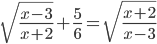 \displaystyle \sqrt{\frac{x-3}{x+2}}+\frac{5}{6}=\sqrt{\frac{x+2}{x-3}}