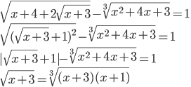 \sqrt{x+4+2\sqrt{x+3}}-\sqrt[3]{x^2+4x+3}=1\\ \sqrt{(\sqrt{x+3}+1)^2}-\sqrt[3]{x^2+4x+3}=1\\ |\sqrt{x+3}+1|-\sqrt[3]{x^2+4x+3}=1\\ \sqrt{x+3}=\sqrt[3]{(x+3)(x+1)}
