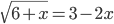 \sqrt{6+x}=3-2x