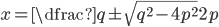x=\dfrac{q\pm\sqrt{q^2-4p^2}}{2p}
